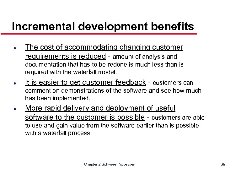 Incremental development benefits l The cost of accommodating changing customer requirements is reduced -