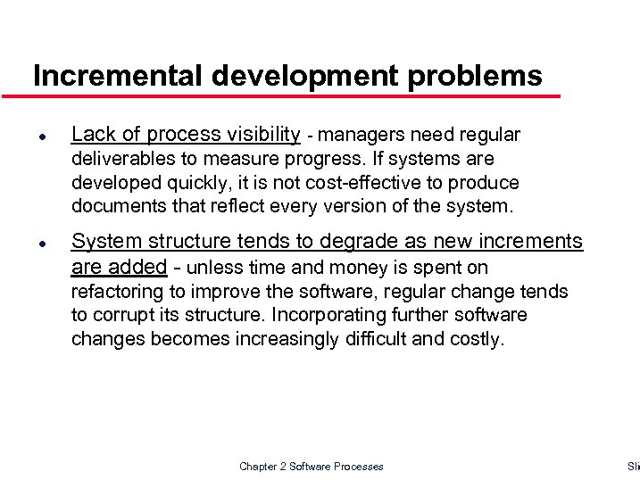 Incremental development problems l Lack of process visibility - managers need regular deliverables to