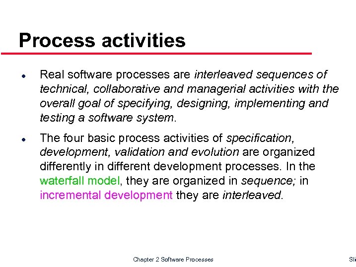 Process activities l l Real software processes are interleaved sequences of technical, collaborative and
