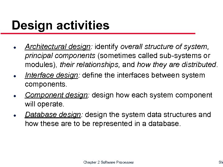 Design activities l l Architectural design: identify overall structure of system, principal components (sometimes