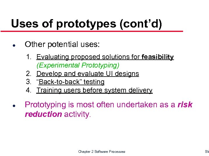 Uses of prototypes (cont’d) l Other potential uses: 1. Evaluating proposed solutions for feasibility