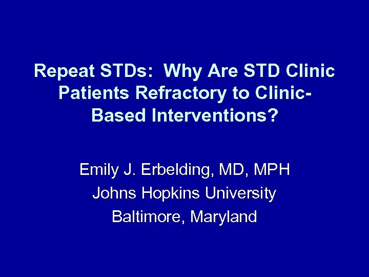 Repeat STDs: Why Are STD Clinic Patients Refractory to Clinic. Based Interventions? Emily J.