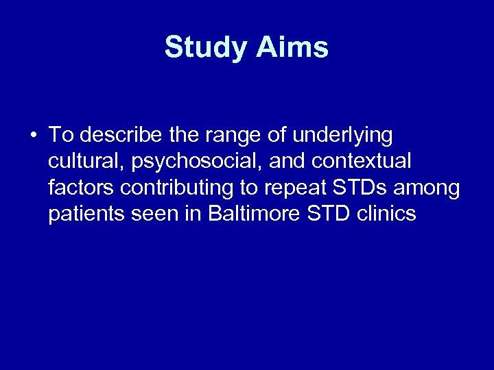 Study Aims • To describe the range of underlying cultural, psychosocial, and contextual factors