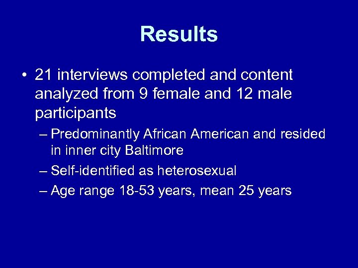 Results • 21 interviews completed and content analyzed from 9 female and 12 male