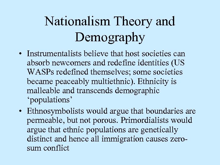 Nationalism Theory and Demography • Instrumentalists believe that host societies can absorb newcomers and