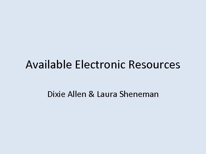 Available Electronic Resources Dixie Allen & Laura Sheneman 