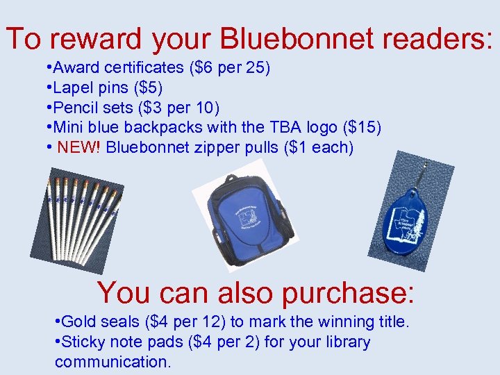 To reward your Bluebonnet readers: • Award certificates ($6 per 25) • Lapel pins