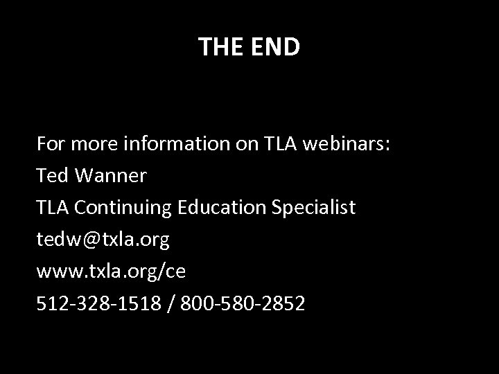 THE END For more information on TLA webinars: Ted Wanner TLA Continuing Education Specialist