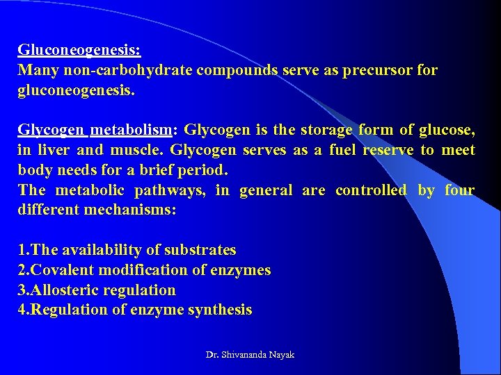 Gluconeogenesis: Many non-carbohydrate compounds serve as precursor for gluconeogenesis. Glycogen metabolism: Glycogen is the