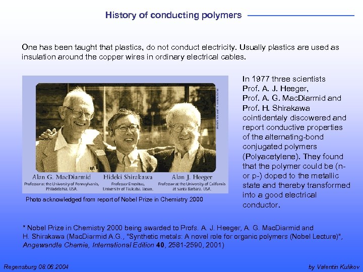 History of conducting polymers One has been taught that plastics, do not conduct electricity.