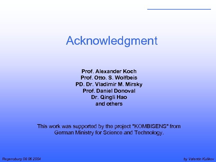 Acknowledgment Prof. Alexander Koch Prof. Otto. S. Wolfbeis PD. Dr. Vladimir M. Mirsky Prof.