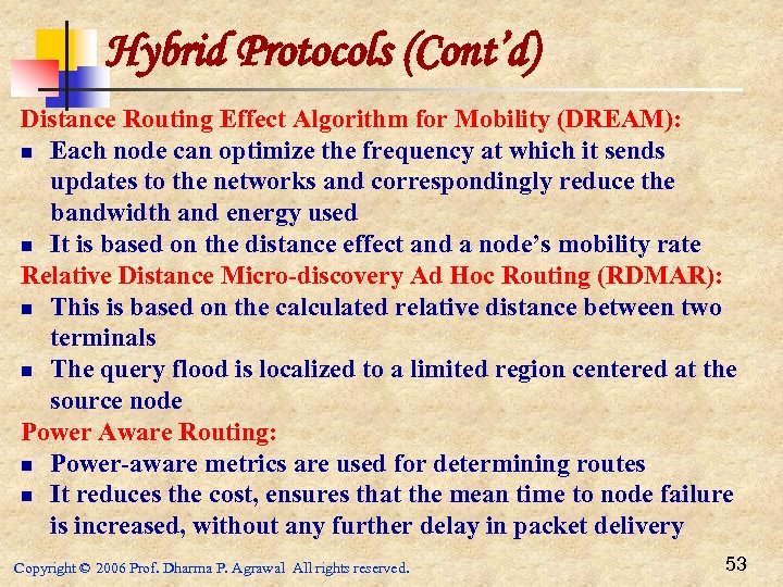 Hybrid Protocols (Cont’d) Distance Routing Effect Algorithm for Mobility (DREAM): n Each node can