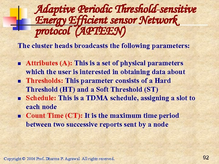 Adaptive Periodic Threshold-sensitive Energy Efficient sensor Network protocol (APTEEN) The cluster heads broadcasts the