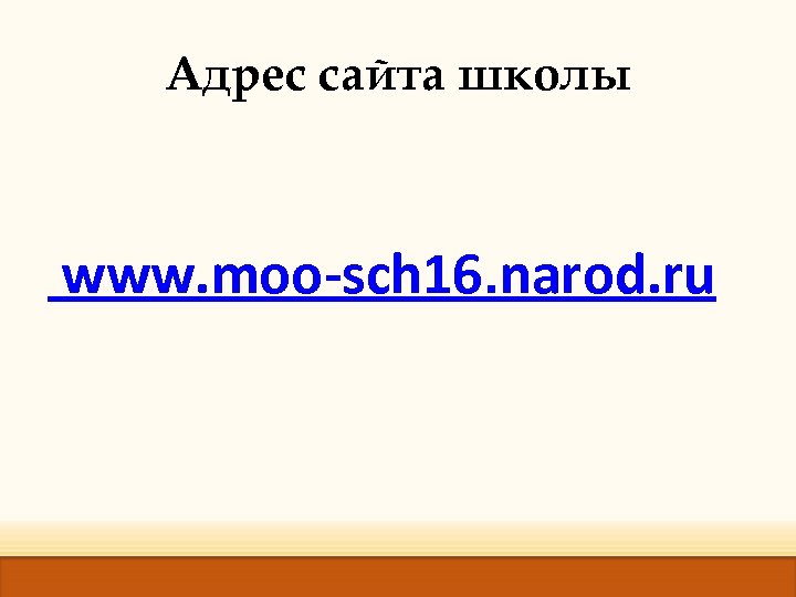 Адрес сайта школы www. moo-sch 16. narod. ru 