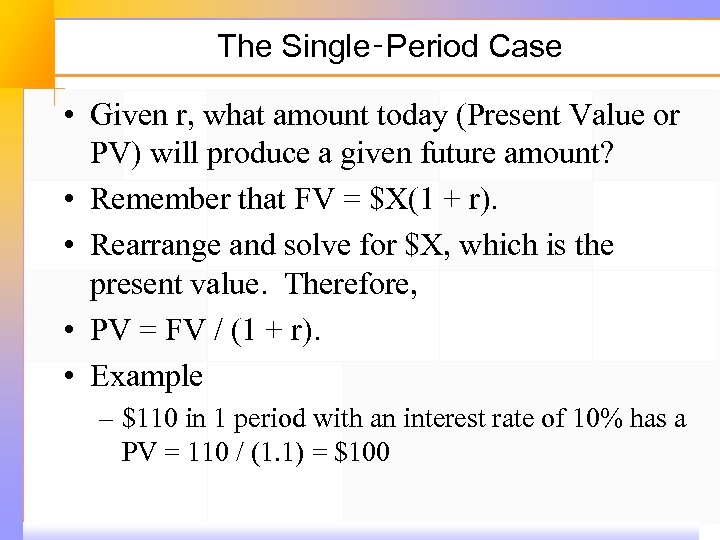 The Single‑Period Case • Given r, what amount today (Present Value or PV) will