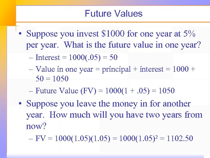 Future Values • Suppose you invest $1000 for one year at 5% per year.