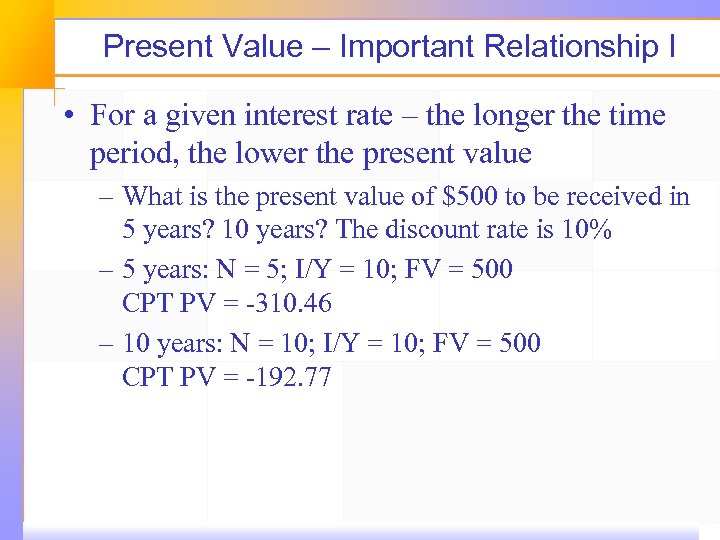 Present Value – Important Relationship I • For a given interest rate – the