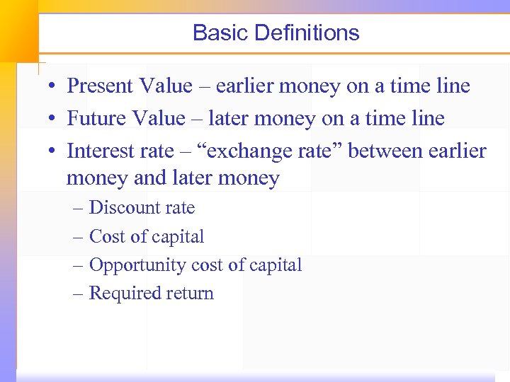 Basic Definitions • Present Value – earlier money on a time line • Future