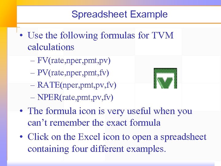 Spreadsheet Example • Use the following formulas for TVM calculations – FV(rate, nper, pmt,