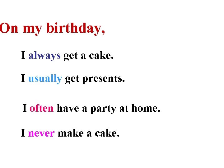 On my birthday, I always get a cake. I usually get presents. I often