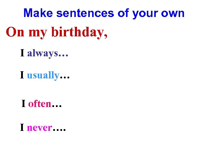 Make sentences of your own On my birthday, I always… I usually… I often…