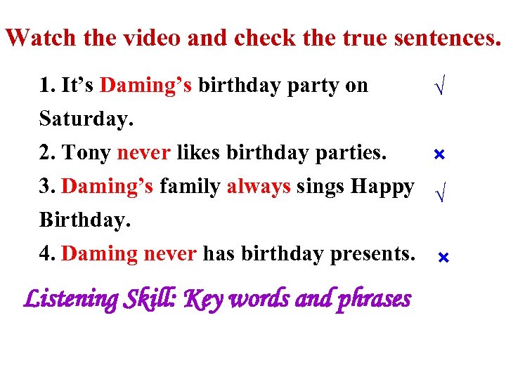 Watch the video and check the true sentences. 1. It’s Daming’s birthday party on