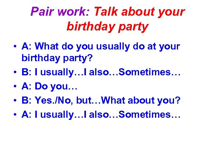 Pair work: Talk about your birthday party • A: What do you usually do