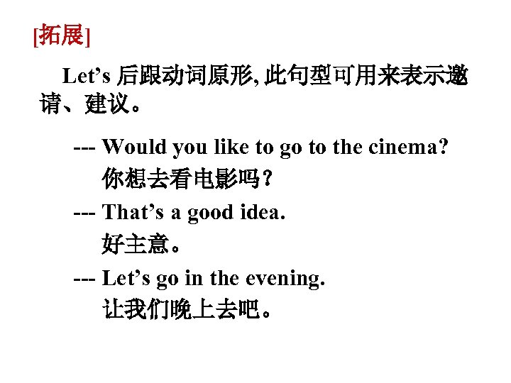 [拓展] Let’s 后跟动词原形, 此句型可用来表示邀 请、建议。 --- Would you like to go to the cinema?