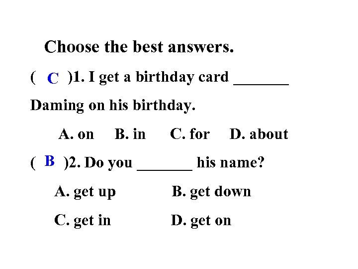 Choose the best answers. ( C )1. I get a birthday card _______ Daming