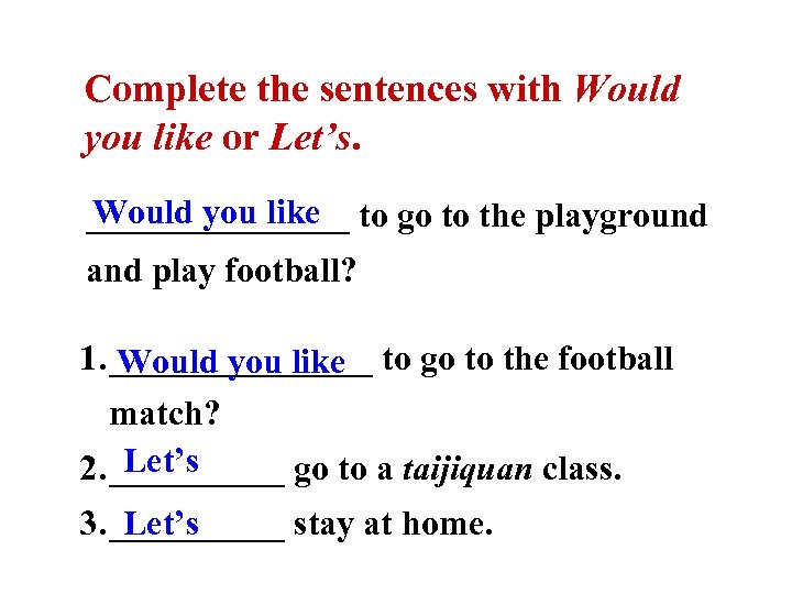 Complete the sentences with Would you like or Let’s. Would you like ________ to