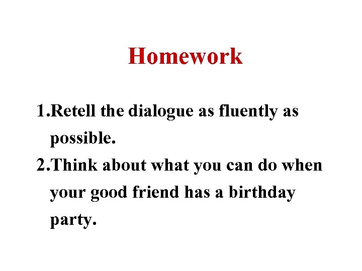 Homework 1. Retell the dialogue as fluently as possible. 2. Think about what you