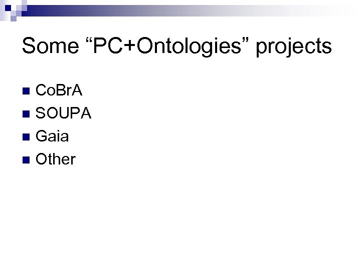 Some “PC+Ontologies” projects Co. Br. A n SOUPA n Gaia n Other n 