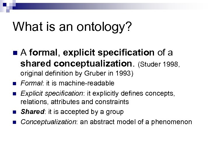 What is an ontology? n n n A formal, explicit specification of a shared