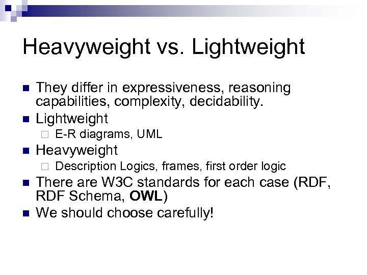Heavyweight vs. Lightweight n n They differ in expressiveness, reasoning capabilities, complexity, decidability. Lightweight