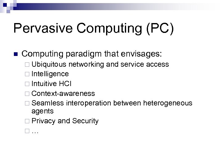 Pervasive Computing (PC) n Computing paradigm that envisages: ¨ Ubiquitous networking and service access