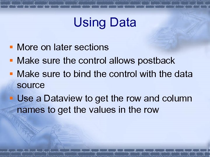Using Data § More on later sections § Make sure the control allows postback