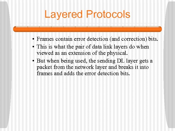 Layered Protocols • Frames contain error detection (and correction) bits. • This is what