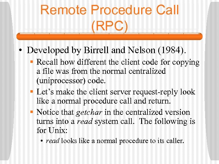 Remote Procedure Call (RPC) • Developed by Birrell and Nelson (1984). § Recall how