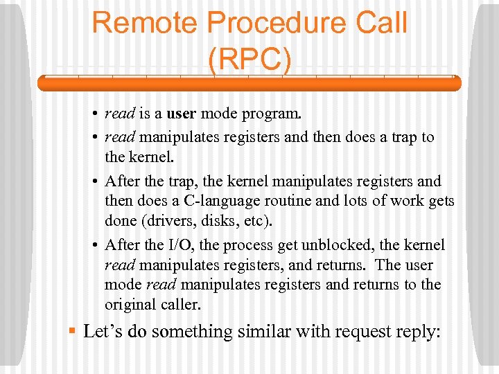 Remote Procedure Call (RPC) • read is a user mode program. • read manipulates