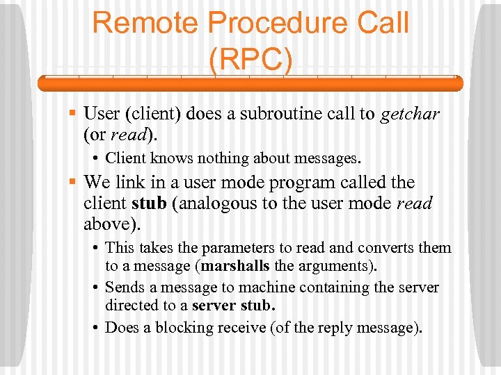 Remote Procedure Call (RPC) § User (client) does a subroutine call to getchar (or