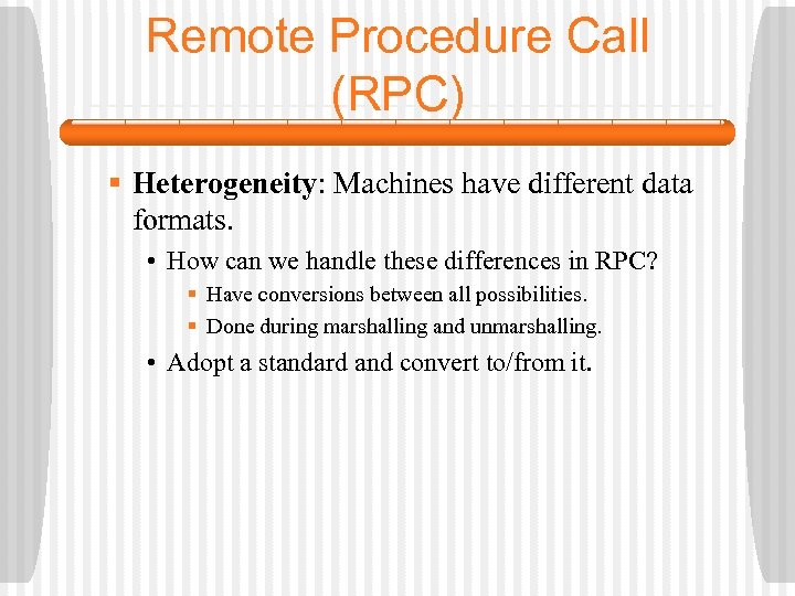 Remote Procedure Call (RPC) § Heterogeneity: Machines have different data formats. • How can