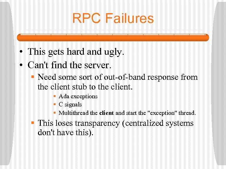 RPC Failures • This gets hard and ugly. • Can't find the server. §