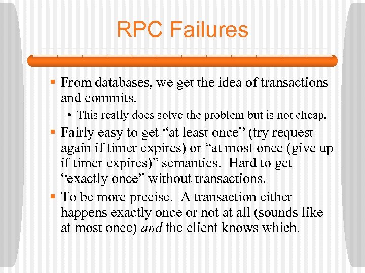 RPC Failures § From databases, we get the idea of transactions and commits. •