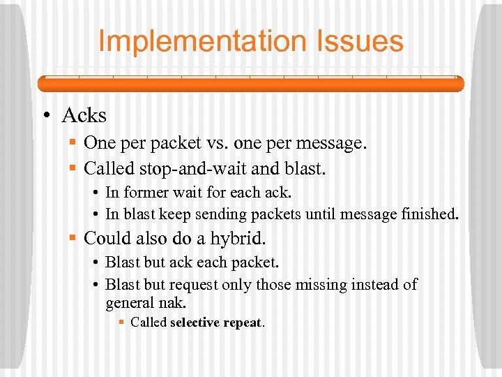 Implementation Issues • Acks § One per packet vs. one per message. § Called
