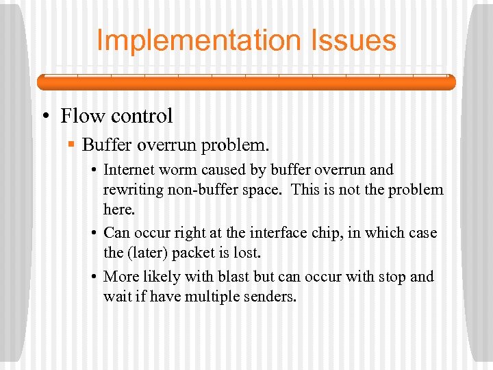 Implementation Issues • Flow control § Buffer overrun problem. • Internet worm caused by