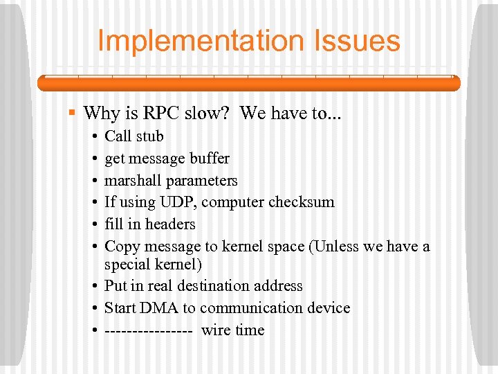 Implementation Issues § Why is RPC slow? We have to. . . • •