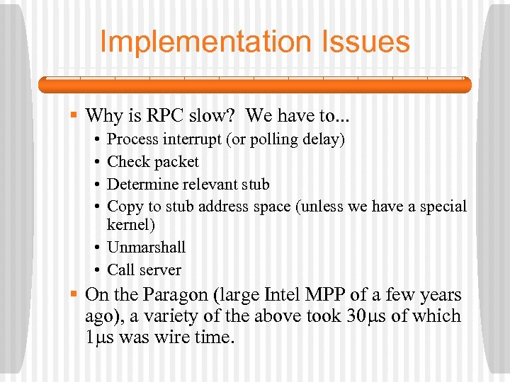 Implementation Issues § Why is RPC slow? We have to. . . • •
