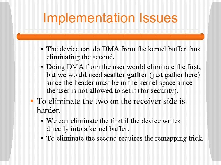Implementation Issues • The device can do DMA from the kernel buffer thus eliminating