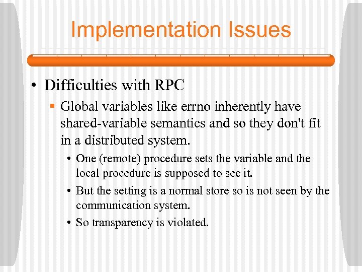 Implementation Issues • Difficulties with RPC § Global variables like errno inherently have shared-variable