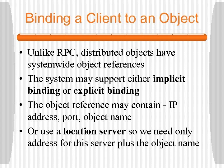 Binding a Client to an Object • Unlike RPC, distributed objects have systemwide object